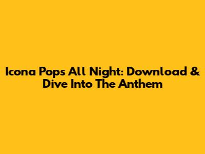Icona Pop's 'All Night': Download & Dive Into The Anthem