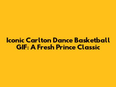 Iconic 'Carlton Dance' Basketball GIF: A Fresh Prince Classic