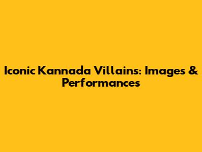 Iconic Kannada Villains: Images & Performances