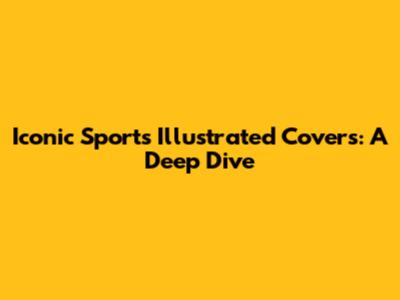 Iconic Sports Illustrated Covers: A Deep Dive