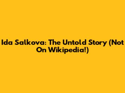 Ida Salkova: The Untold Story (Not On Wikipedia!)