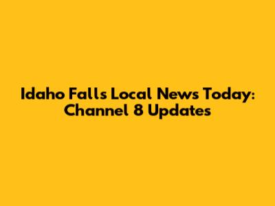 Idaho Falls Local News Today: Channel 8 Updates