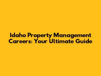 Idaho Property Management Careers: Your Ultimate Guide