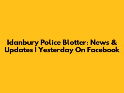Idanbury Police Blotter: News & Updates | Yesterday On Facebook