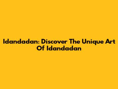 Idandadan: Discover The Unique Art Of Idandadan