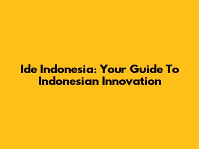 Ide Indonesia: Your Guide To Indonesian Innovation