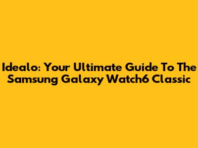 Idealo: Your Ultimate Guide To The Samsung Galaxy Watch6 Classic