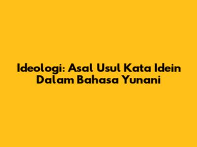 Ideologi: Asal Usul Kata 'Idein' Dalam Bahasa Yunani