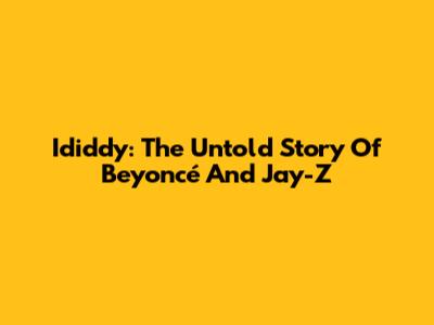 Ididdy: The Untold Story Of Beyoncé And Jay-Z
