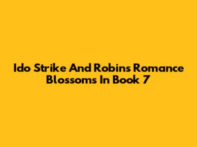 Ido Strike And Robin's Romance Blossoms In Book 7