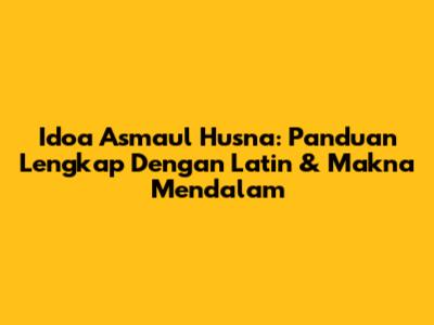 Idoa Asmaul Husna: Panduan Lengkap Dengan Latin & Makna Mendalam