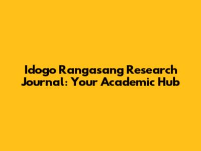 Idogo Rangasang Research Journal: Your Academic Hub