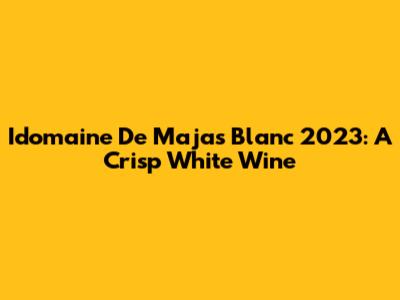 Idomaine De Majas Blanc 2023: A Crisp White Wine
