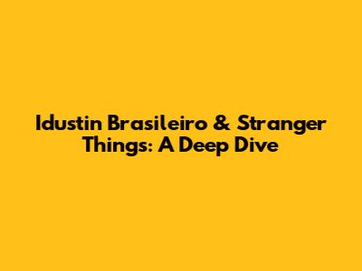 Idustin Brasileiro & Stranger Things: A Deep Dive
