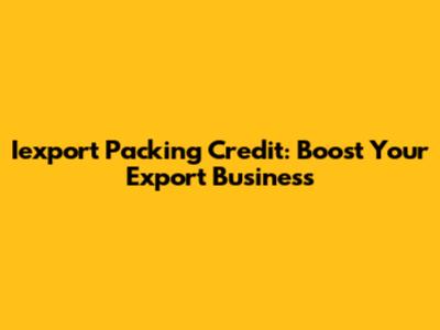 Iexport Packing Credit: Boost Your Export Business
