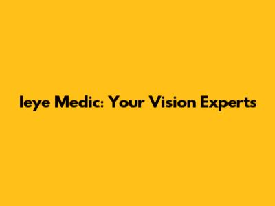 Ieye Medic: Your Vision Experts