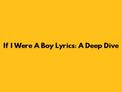 If I Were A Boy Lyrics: A Deep Dive