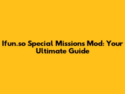 Ifun.so Special Missions Mod: Your Ultimate Guide