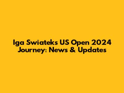 Iga Swiatek's US Open 2024 Journey: News & Updates