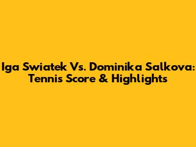 Iga Swiatek Vs. Dominika Salkova: Tennis Score & Highlights