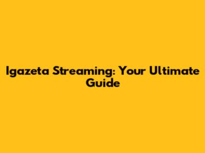 Igazeta Streaming: Your Ultimate Guide