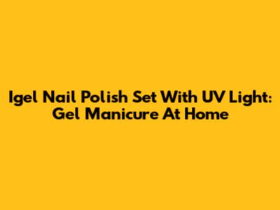 Igel Nail Polish Set With UV Light: Gel Manicure At Home
