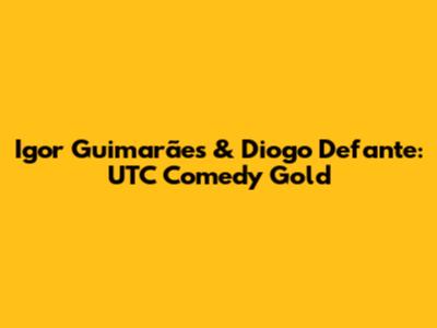 Igor Guimarães & Diogo Defante: UTC Comedy Gold