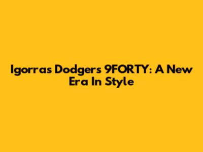 Igorra's Dodgers 9FORTY: A New Era In Style
