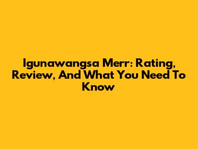 Igunawangsa Merr: Rating, Review, And What You Need To Know
