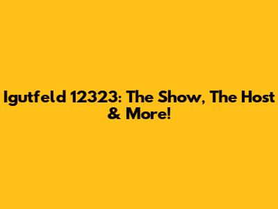 Igutfeld 12323: The Show, The Host & More!