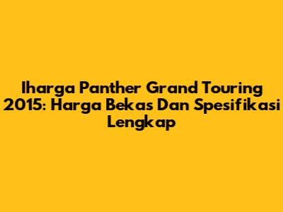 Iharga Panther Grand Touring 2015: Harga Bekas Dan Spesifikasi Lengkap