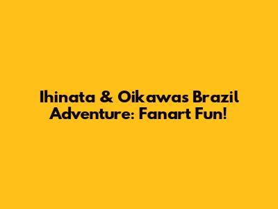 Ihinata & Oikawa's Brazil Adventure: Fanart Fun!