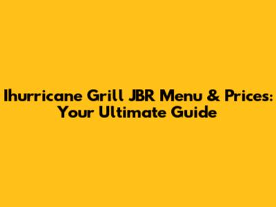 Ihurricane Grill JBR Menu & Prices: Your Ultimate Guide