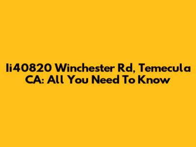 Ii40820 Winchester Rd, Temecula CA: All You Need To Know