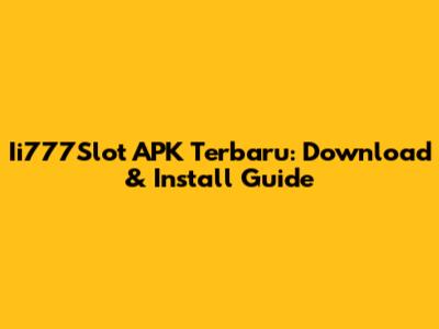 Ii777Slot APK Terbaru: Download & Install Guide