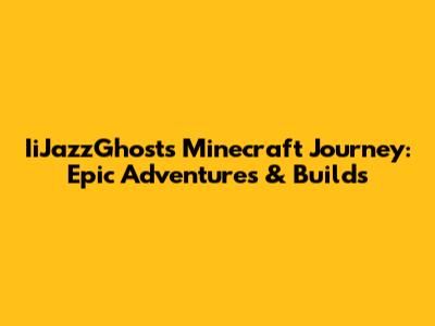 IiJazzGhost's Minecraft Journey: Epic Adventures & Builds