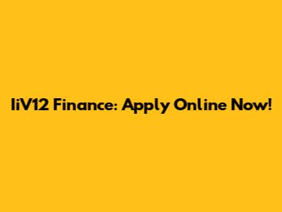 IiV12 Finance: Apply Online Now!