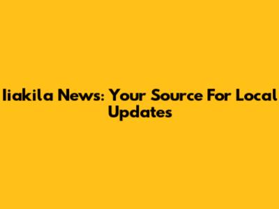 Iiakila News: Your Source For Local Updates