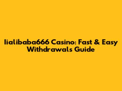 Iialibaba666 Casino: Fast & Easy Withdrawals Guide