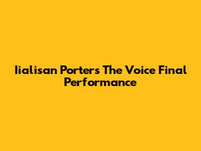 Iialisan Porter's The Voice Final Performance