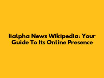 Iialpha News Wikipedia: Your Guide To Its Online Presence