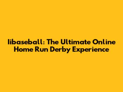 Iibaseball: The Ultimate Online Home Run Derby Experience