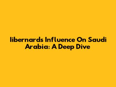 Iibernard's Influence On Saudi Arabia: A Deep Dive