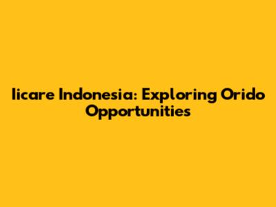Iicare Indonesia: Exploring Orido Opportunities