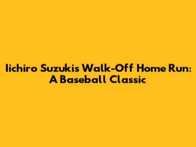 Iichiro Suzuki's Walk-Off Home Run: A Baseball Classic