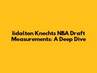 Iidalton Knecht's NBA Draft Measurements: A Deep Dive
