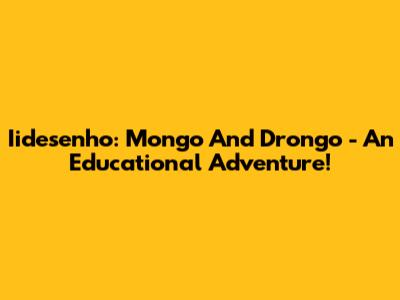 Iidesenho: Mongo And Drongo - An Educational Adventure!