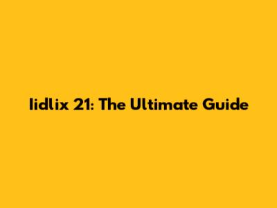 Iidlix 21: The Ultimate Guide