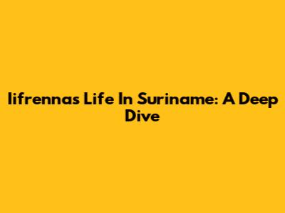 Iifrenna's Life In Suriname: A Deep Dive