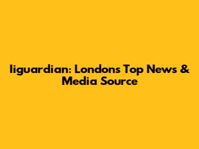 Iiguardian: London's Top News & Media Source